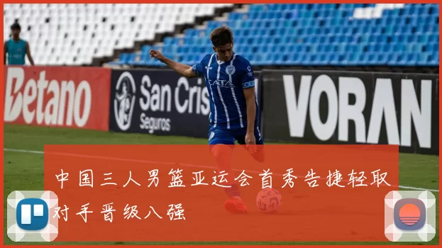 中国三人男篮亚运会首秀告捷轻取对手晋级八强