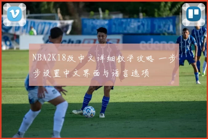 NBA2K18改中文详细教学攻略 一步步设置中文界面与语言选项