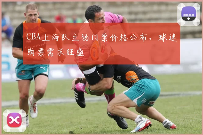 CBA上海队主场门票价格公布，球迷购票需求旺盛